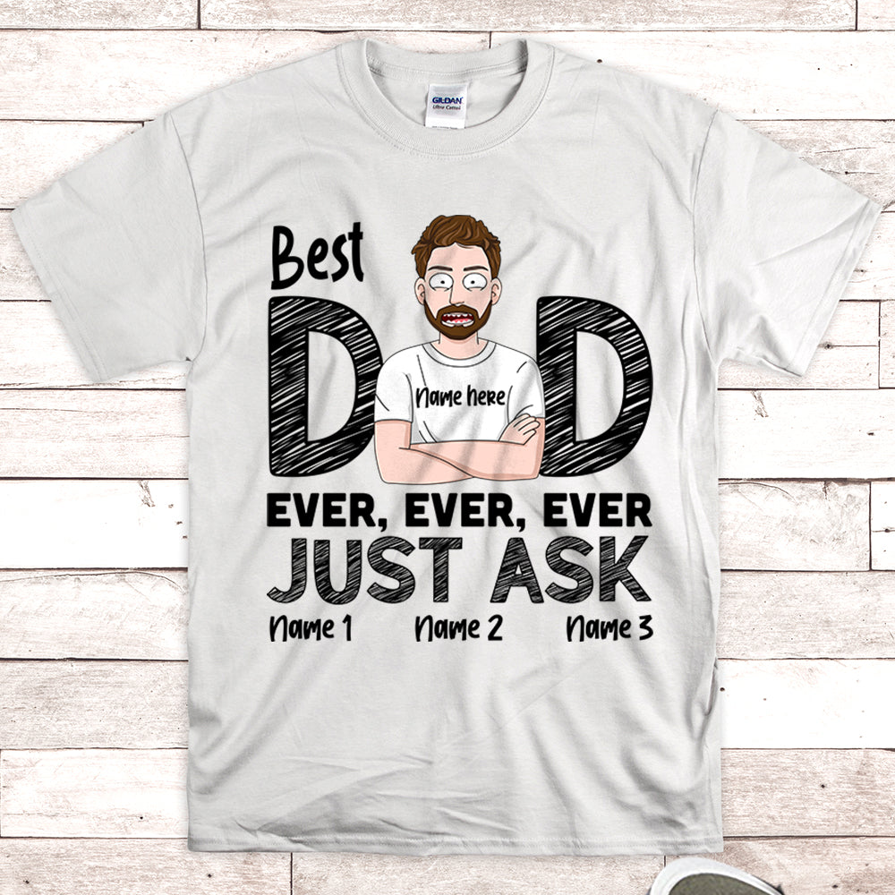 Best Dad Ever Ever Ever Just Ask Personalzed Shirts, UOND