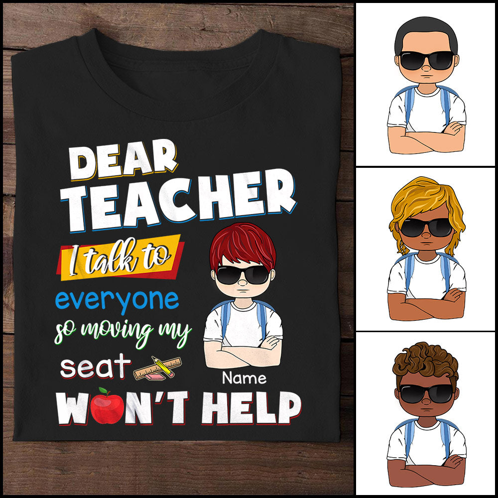 Dear Teacher I Talk To Everyone So Moving My Seat Wont Help, Personalized Shirt For Student, Back To School Shirt, Name, Hair, Skin Color Can Be Changed, PHTS