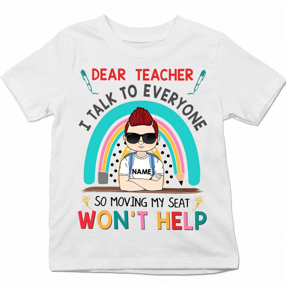 Dear Teacher I Talk To Everyone So Moving My Seat Won't Help Personalized Shirt For Baby Girl, Back To School Shirt, Name & Character Can Be Changed, TD98, HUTS