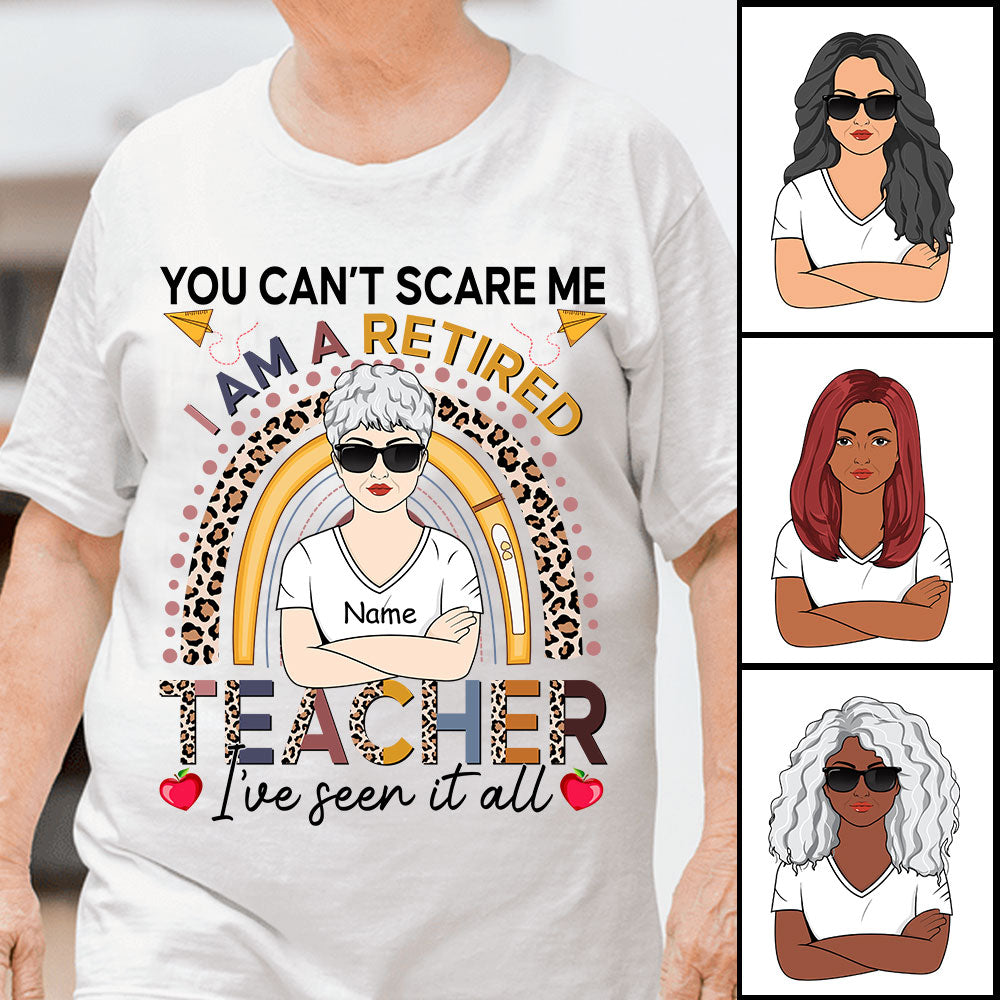 You can’t scare me I’m a retired Teacher I’ve seen it all, Personalized Shirts for Teacher, HG98, TRHN