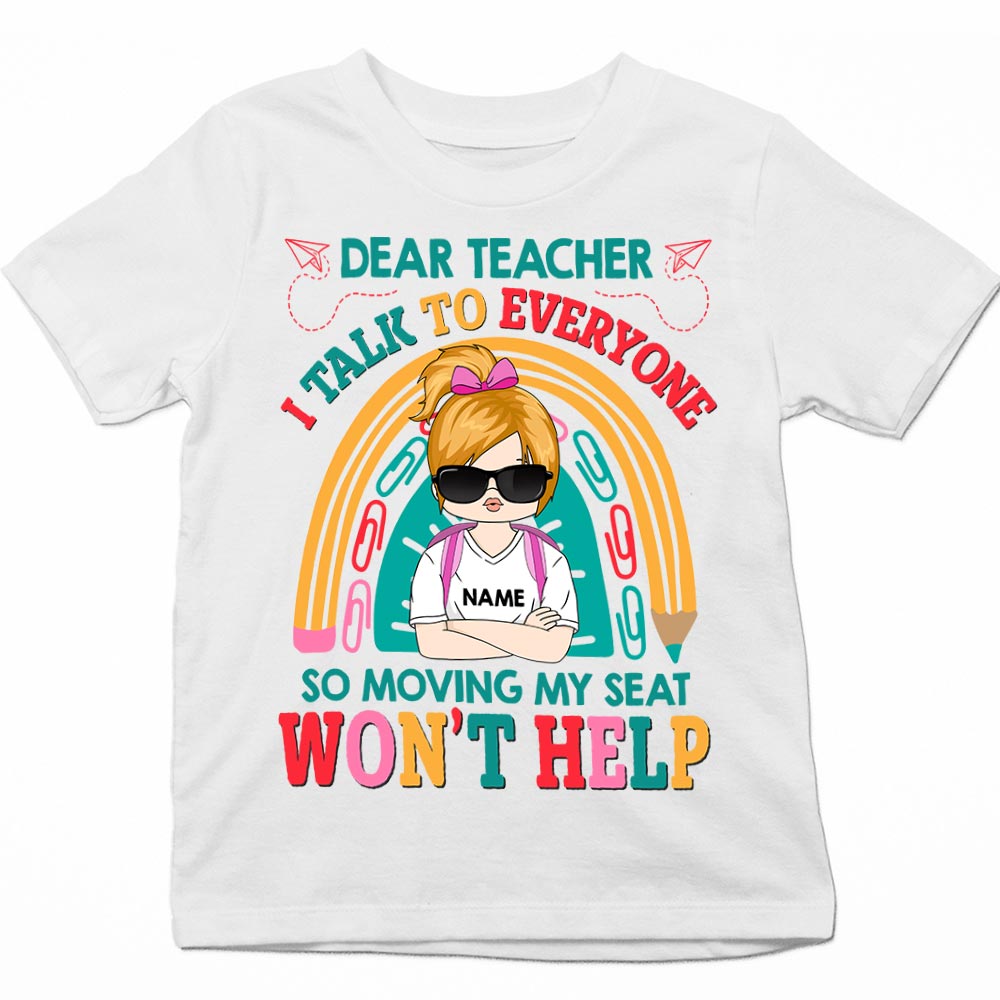 Dear Teacher I Talk To Everyone So Moving My Seat Won't Help, Funny Personalized Shirt For Kid, Back To School Shirt, Name, Gender & Character Can Be Changed, TD98, HUTS